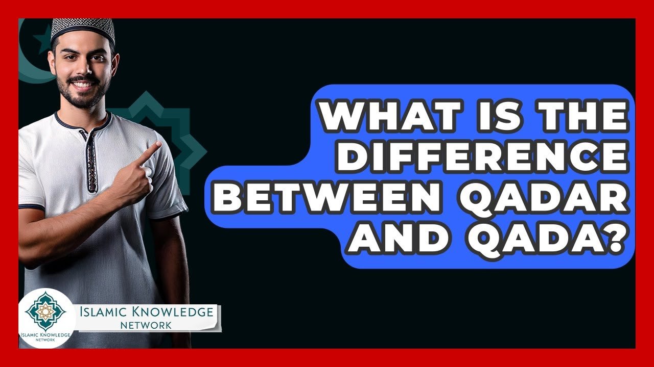 What Is the Difference Between Qadar and Qada in Islam?