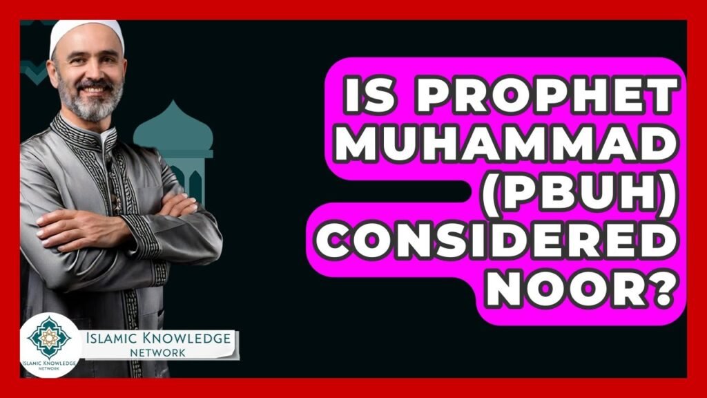 Is Prophet Muhammad (PBUH) Considered Noor in Islam?