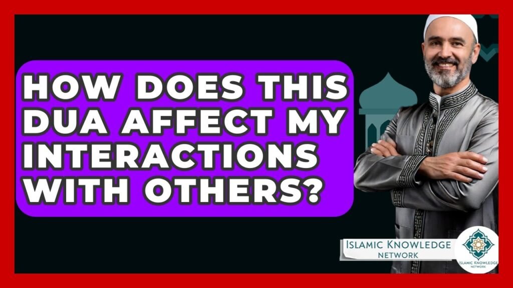 How Does Dua Influence My Interactions with Others?