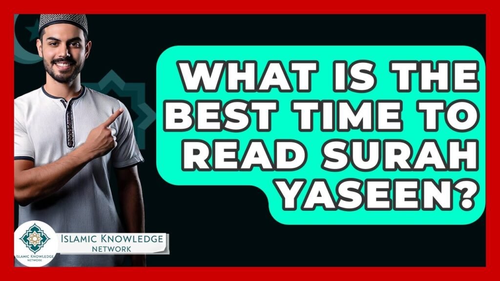 What Is The Best Time to Read Surah Yaseen for Benefits?