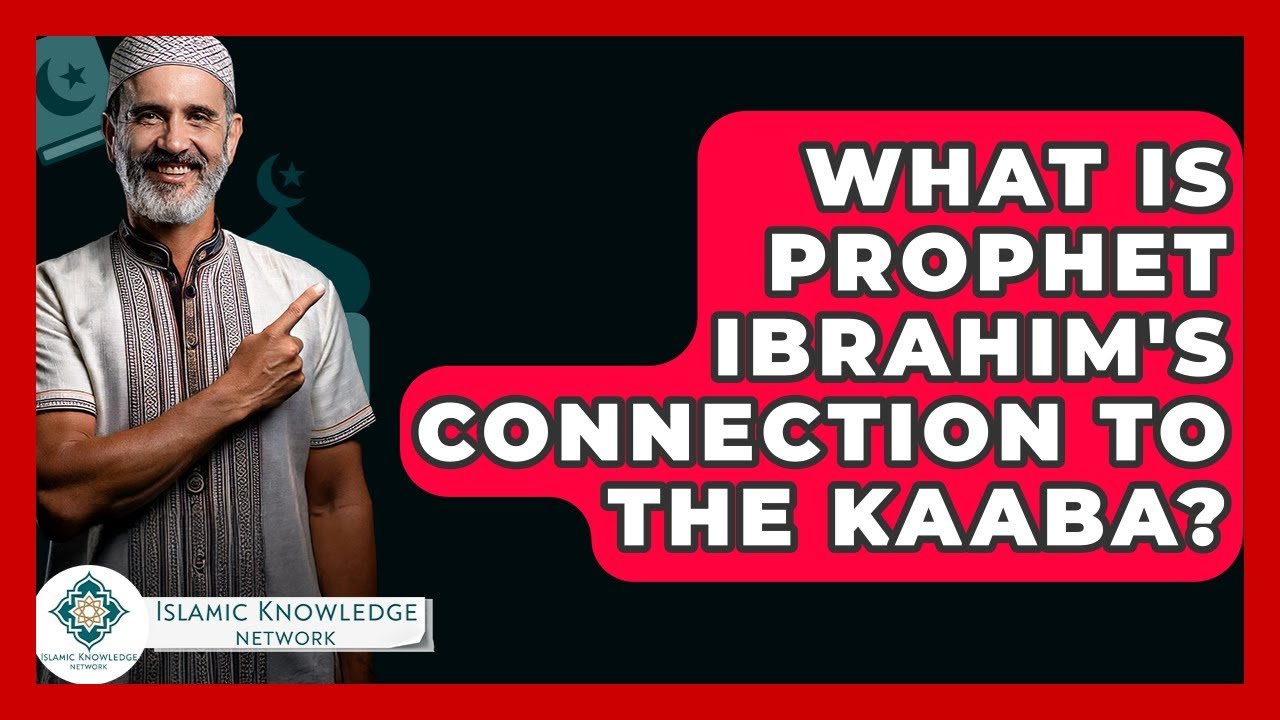 What is Prophet Ibrahim’s Role in the Kaaba’s Significance?