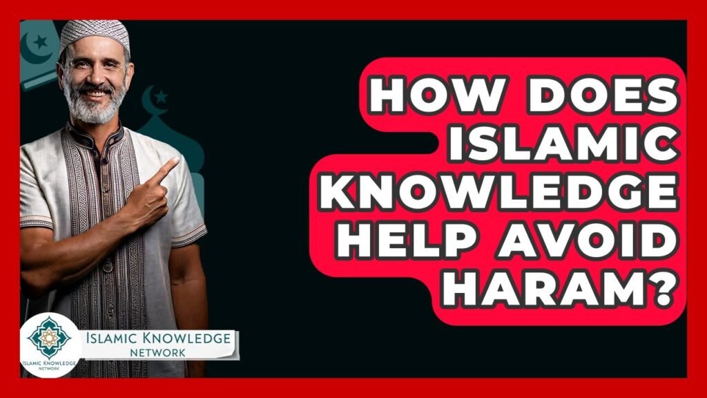 How Can Islamic Knowledge Help Us Avoid Haram Actions?