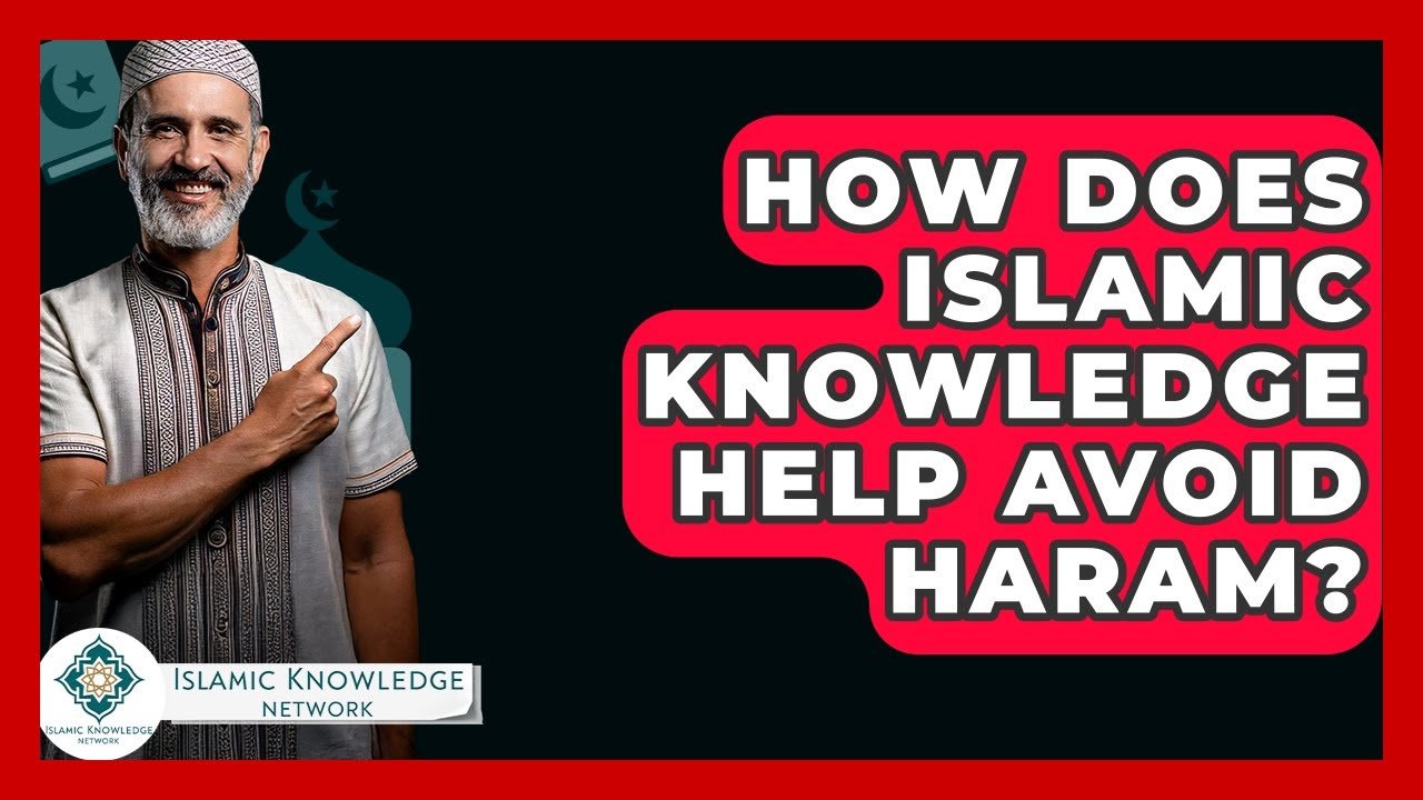 How Can Islamic Knowledge Help Us Avoid Haram Actions?