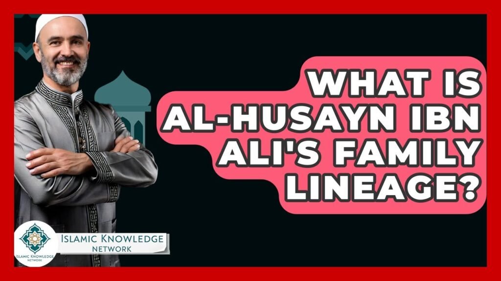 What Is Al-Husayn Ibn Ali’s Family Lineage in Islam?