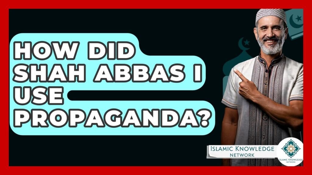 How Did Shah Abbas I Harness Propaganda for Power?