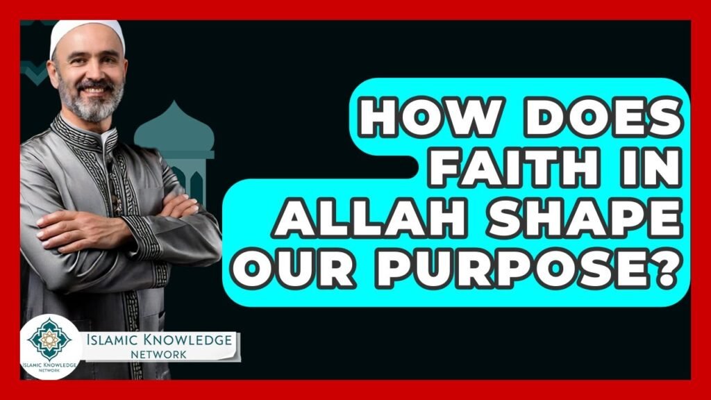 How Does Faith in Allah Define Our Purpose in Life?