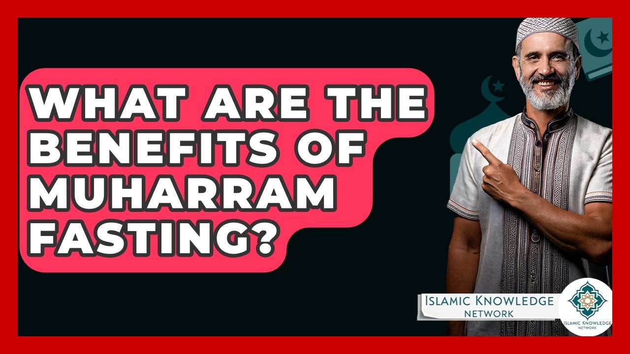What Are the Key Benefits of Fasting During Muharram?
