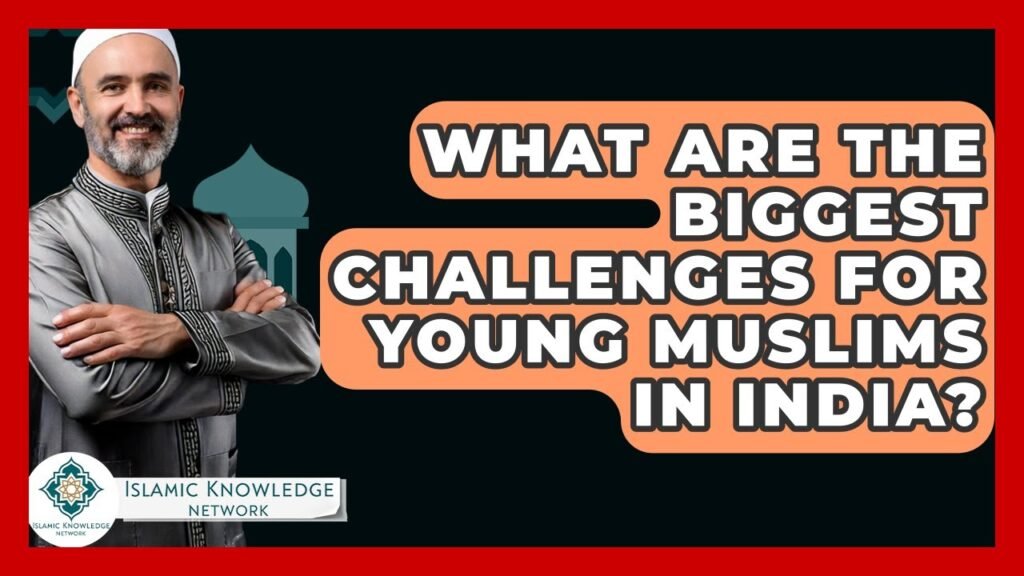 What Are the Biggest Challenges Facing Young Muslims in India?