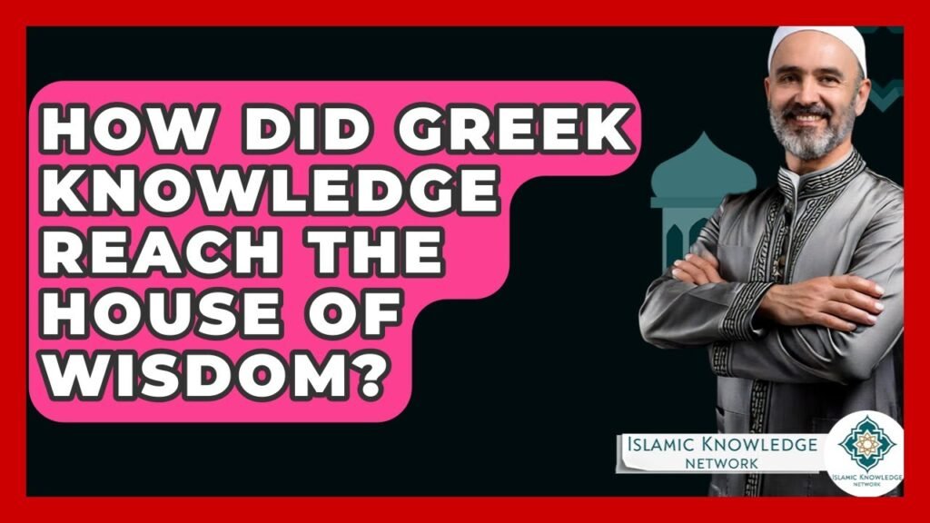 How Did Greek Knowledge Reach the House of Wisdom? How Did Greek Knowledge Reach the House of Wisdom?