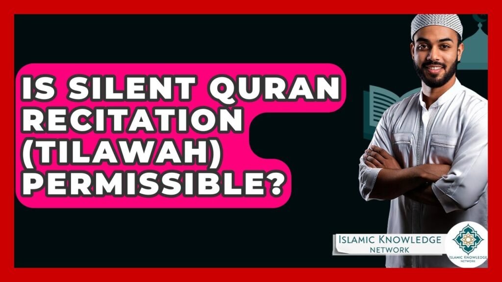 Is Silent Quran Recitation (Tilawah) Allowed in Islam?