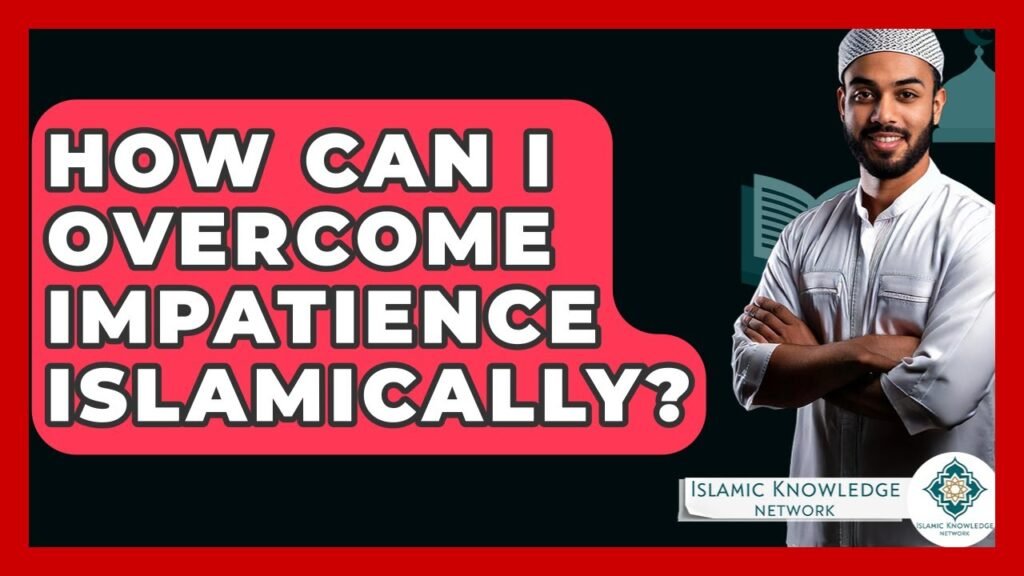 How Can I Overcome Impatience Islamically? Find Answers Here!