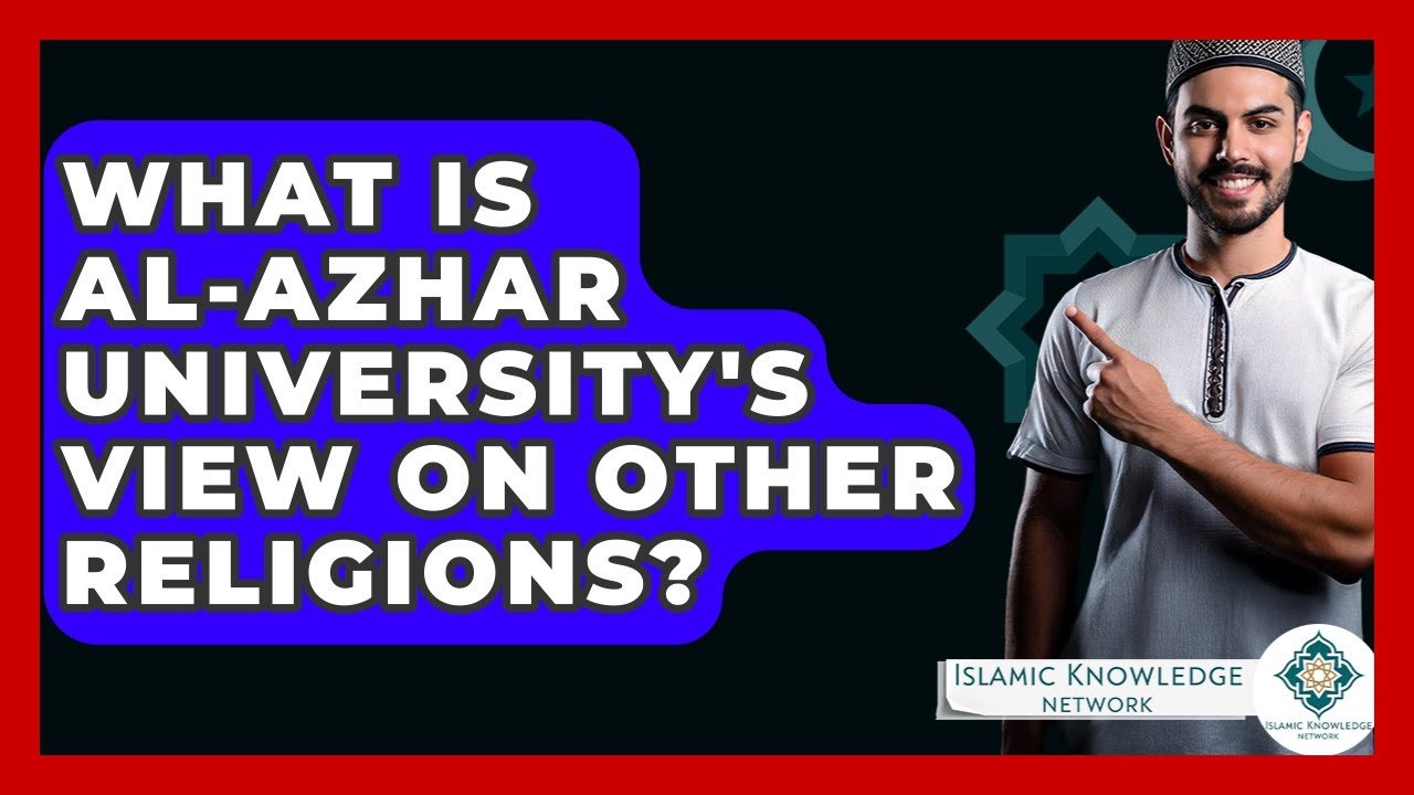 What Is Al-Azhar University’s Perspective on Other Religions?