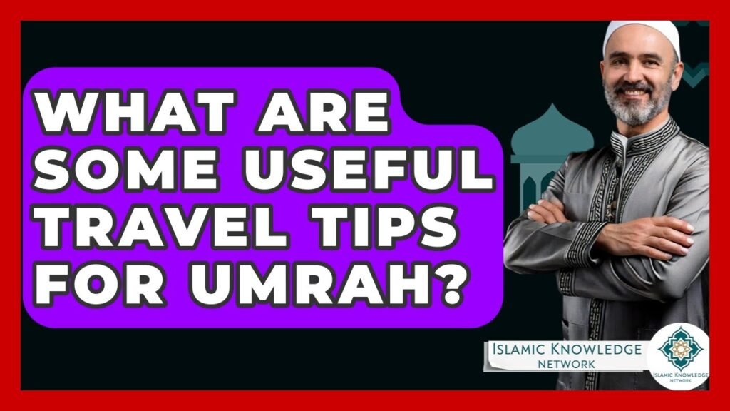 Essential Travel Tips for an Amazing Umrah Experience?
