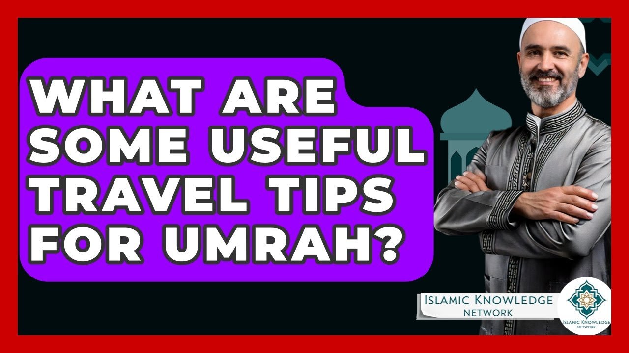 Essential Travel Tips for an Amazing Umrah Experience?