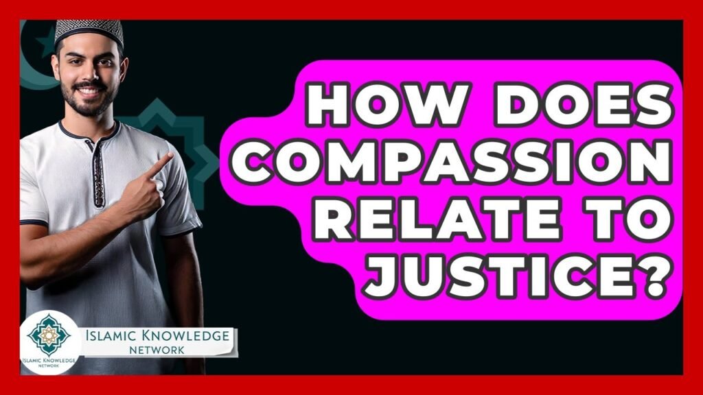 How Does Compassion Relate to Justice in Islam?