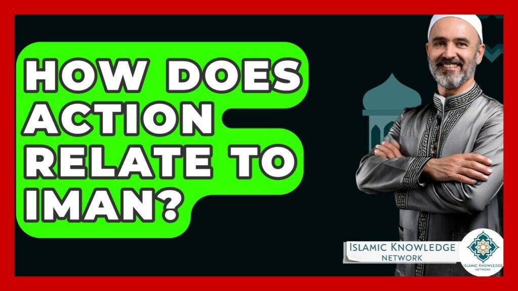 What Is the Relationship Between Action and Iman?