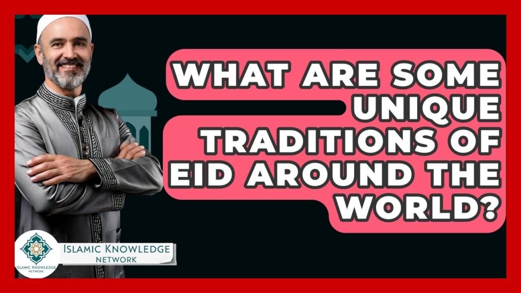 What Unique Eid Traditions Are Celebrated Worldwide?