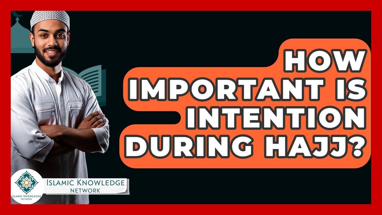 How Important Is Intention During Hajj? Discover the Truth!