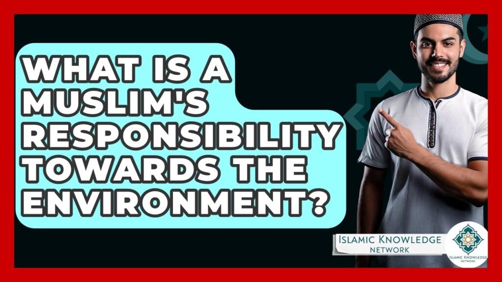 What Is a Muslim’s Role in Protecting the Environment?