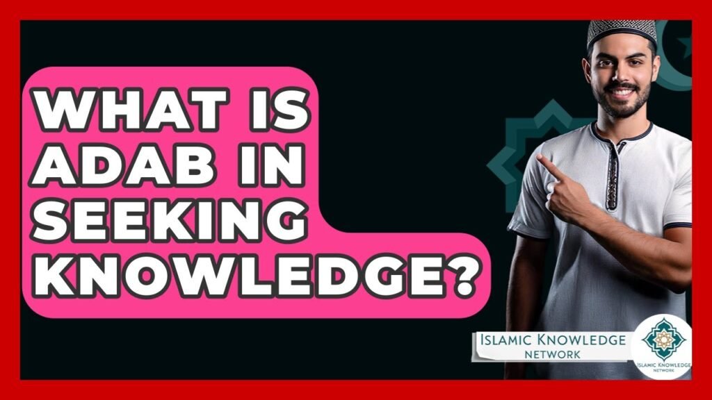 What Is Adab in Seeking Knowledge in Islam? What Is Adab in Seeking Knowledge in Islam?