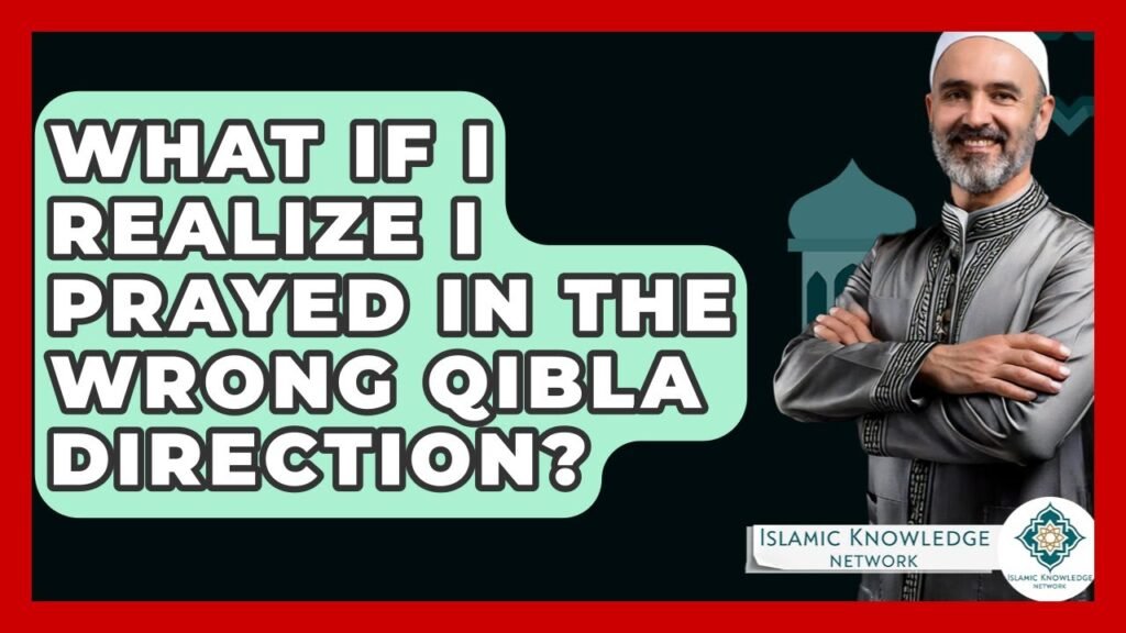 What If I Prayed Facing the Wrong Qibla Direction?