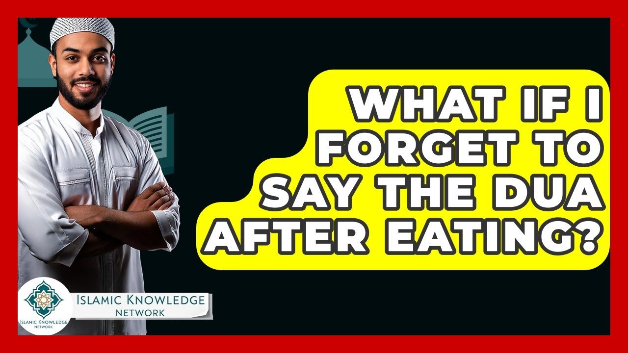 What If I Forget to Say Dua After Eating? Insights Here!