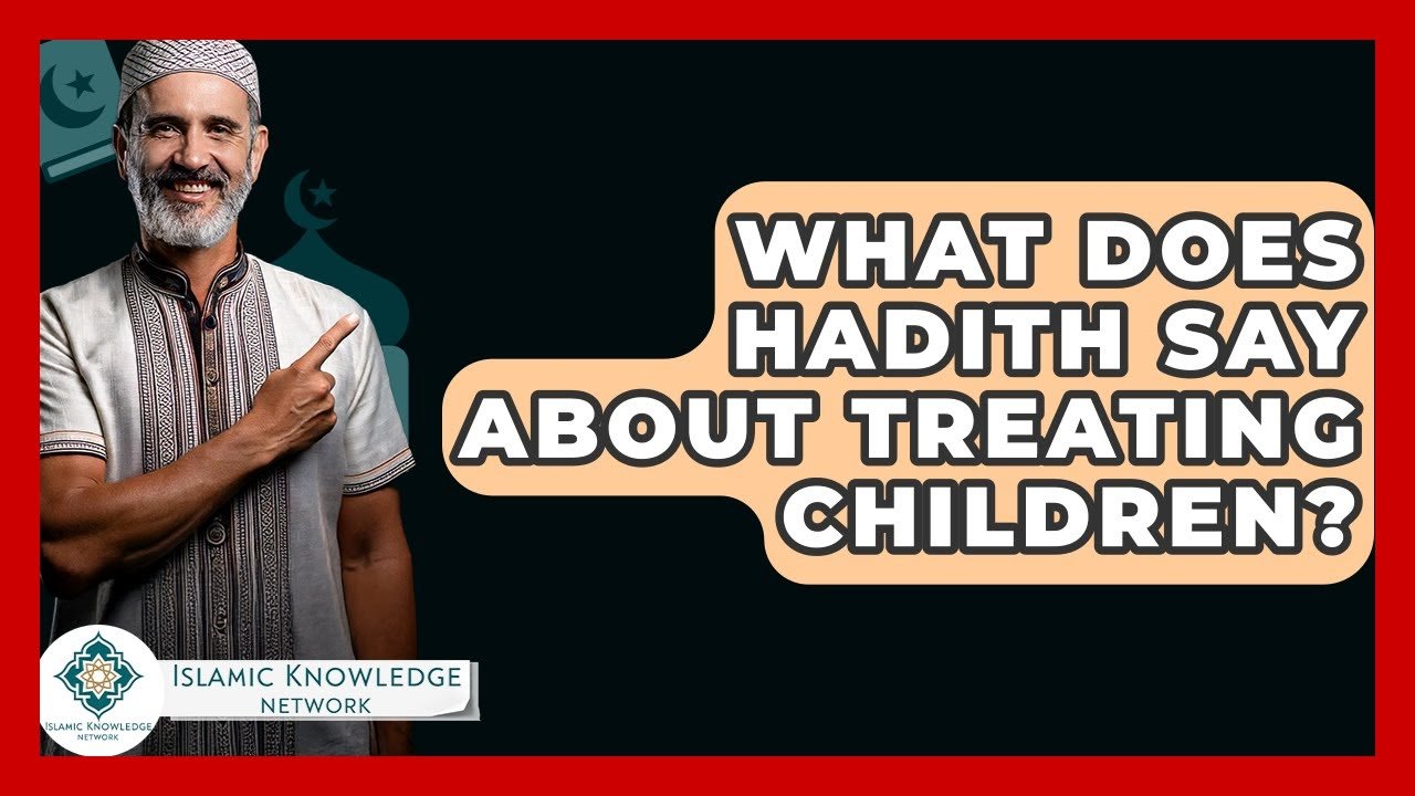 What Do Hadith Teach About Treating Children in Islam?