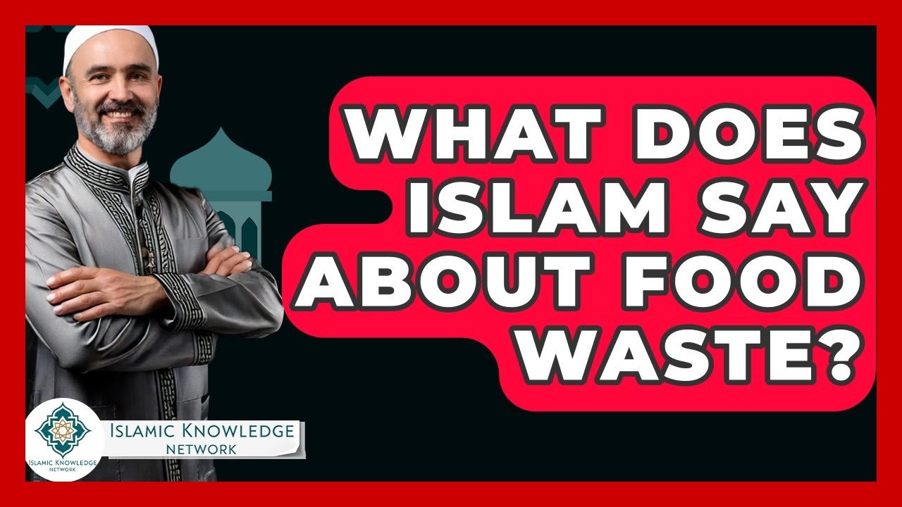 What Does Islam Teach About Food Waste and Its Impact?