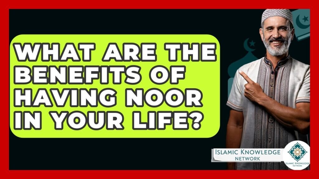 What Are the Benefits of Noor in Your Life?