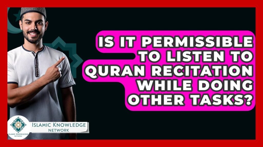 Can You Listen to Quran Recitation While Doing Other Tasks?