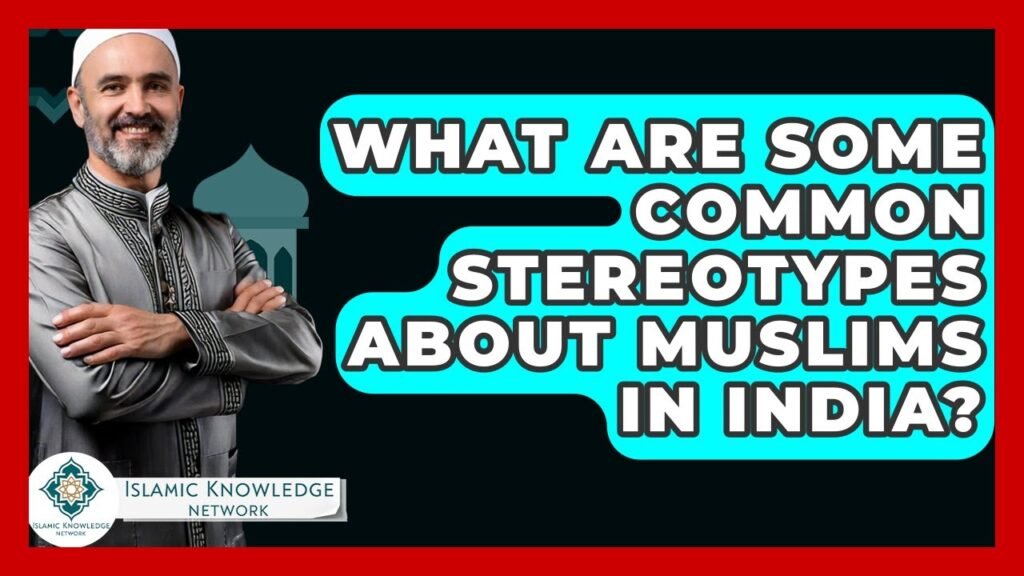 What Common Stereotypes About Muslims Exist in India? What Common Stereotypes About Muslims Exist in India?