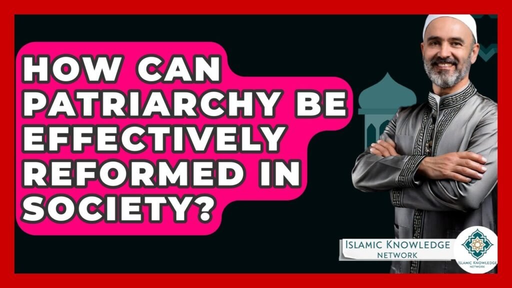 How Can Patriarchy Be Reformed Effectively in Society?