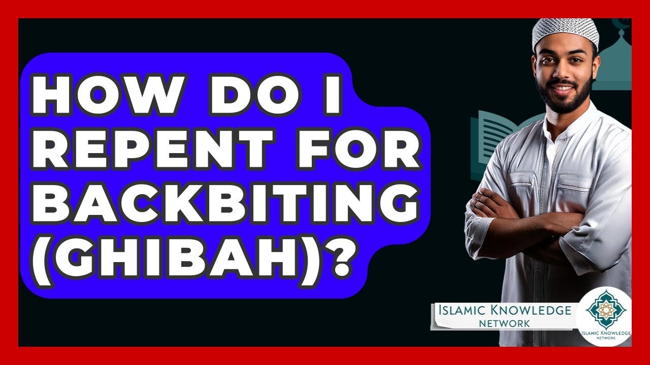 How Can I Repent for Backbiting (Ghibah) in Islam?