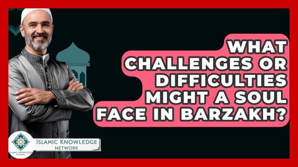 What Challenges Does a Soul Face in Barzakh? Explore Now!