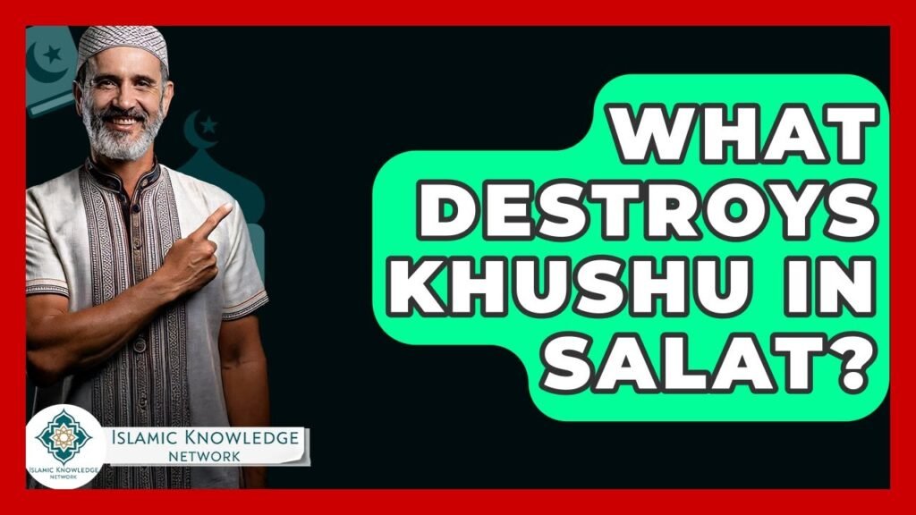 What Destroys Khushu in Salat? Find Out Here!