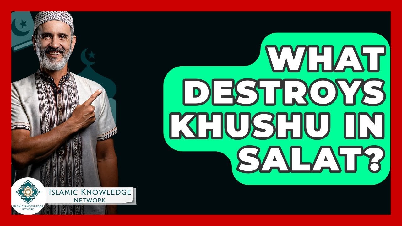 What Destroys Khushu in Salat? Find Out Here!