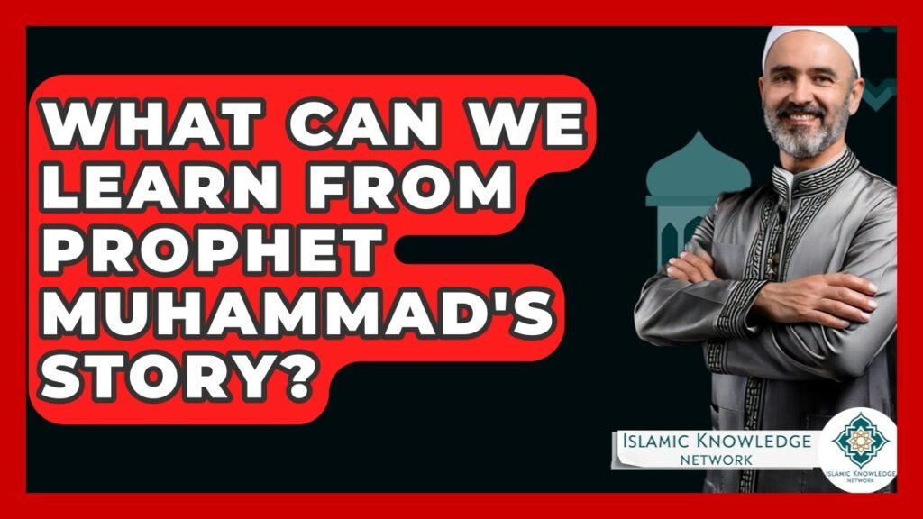 What Lessons Can We Learn from Prophet Muhammad’s Story?