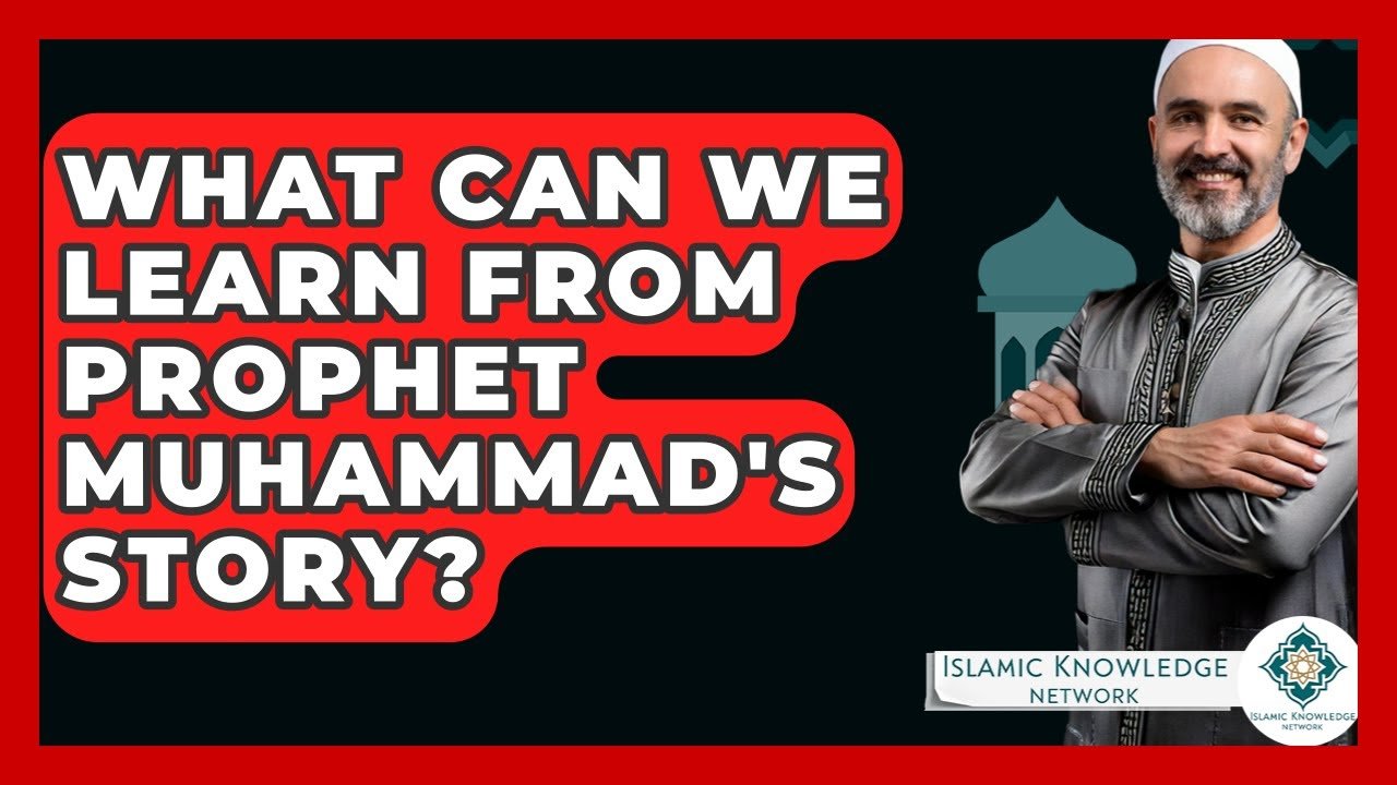 What Lessons Can We Learn from Prophet Muhammad’s Story?