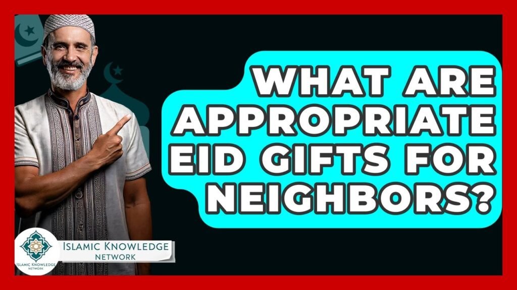 What Are Appropriate Eid Gifts for Neighbors? | Islamic Insights