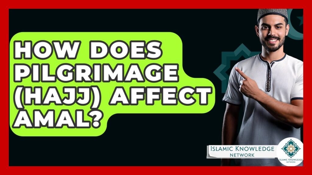 How Does Hajj Influence Amal in Islam? Insights Explored!