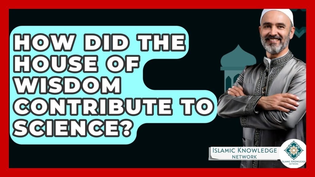 How Did the House of Wisdom Advance Scientific Knowledge?