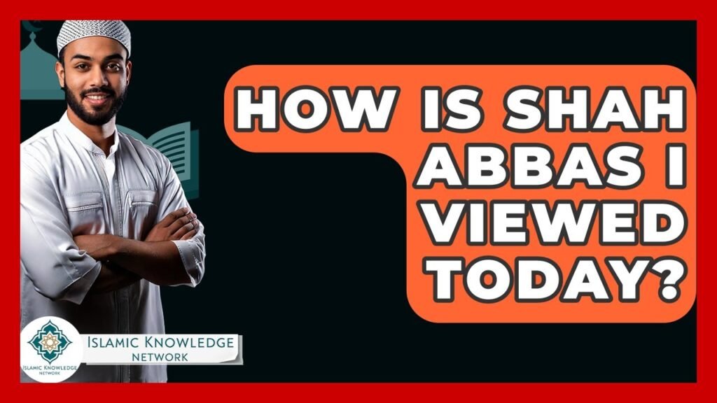 How Is Shah Abbas I Viewed Today in Modern Context?