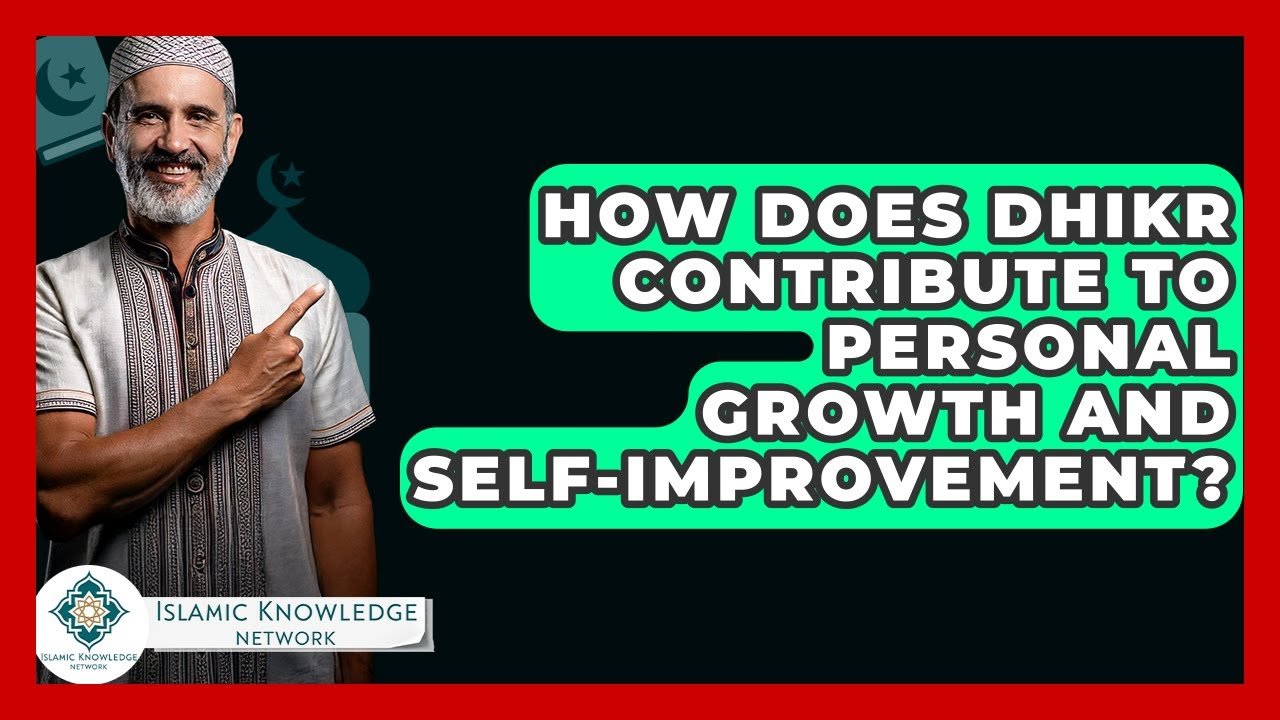 How Does Dhikr Enhance Personal Growth and Self-Improvement?