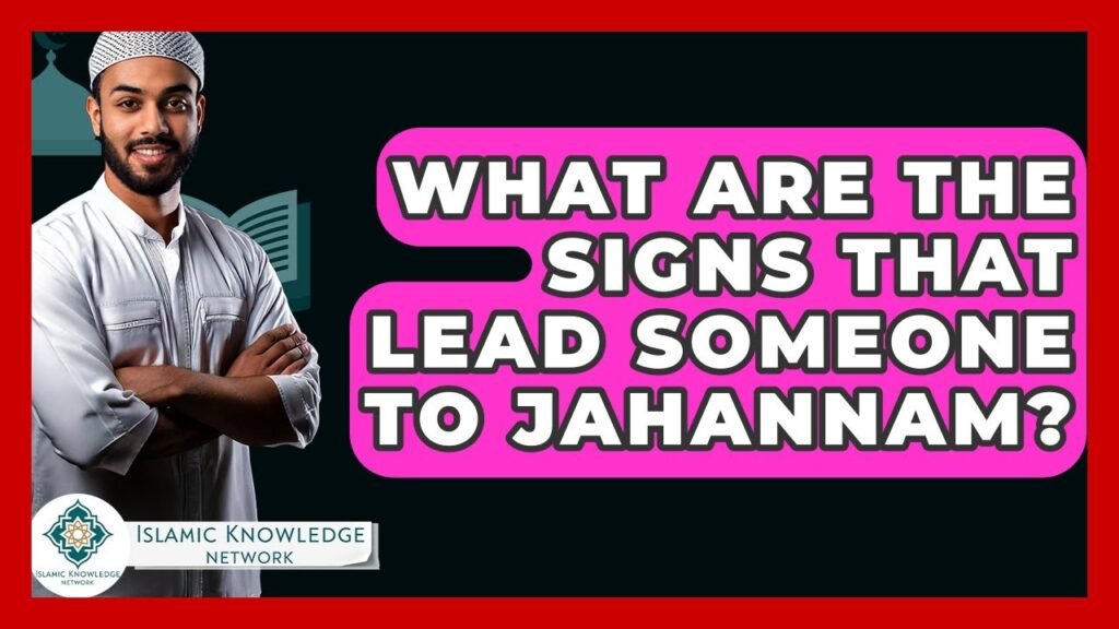 What Signs Lead Someone to Jahannam? Explore Islamic Views.