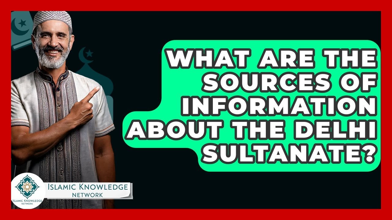 What Are the Key Sources of Information on the Delhi Sultanate?