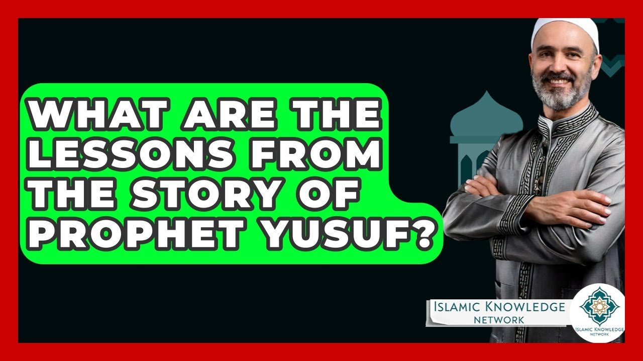 What Lessons Can We Learn from Prophet Yusuf’s Story?