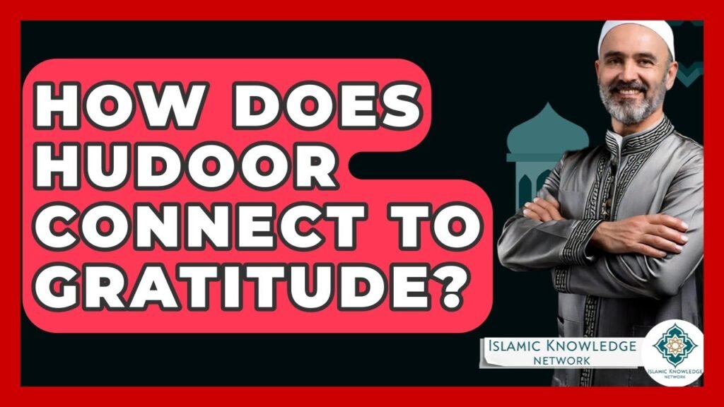 How Does Hudoor Foster Gratitude in Islam?