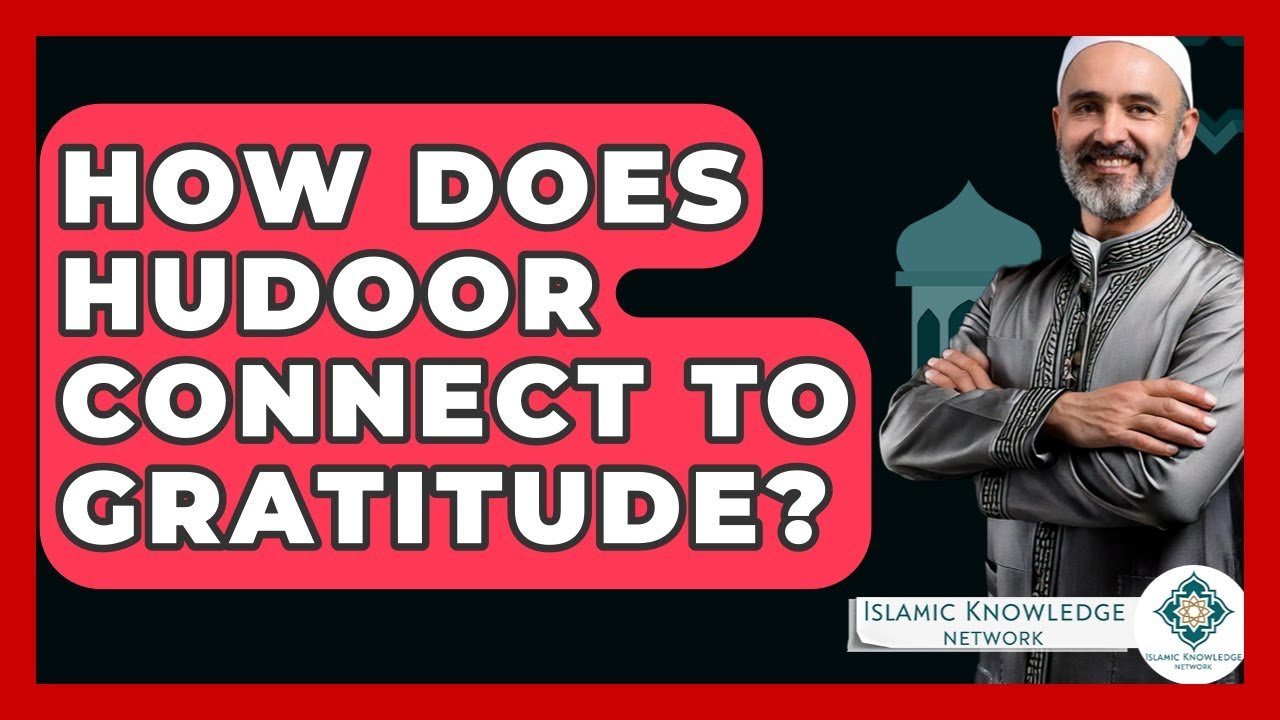 How Does Hudoor Foster Gratitude in Islam?