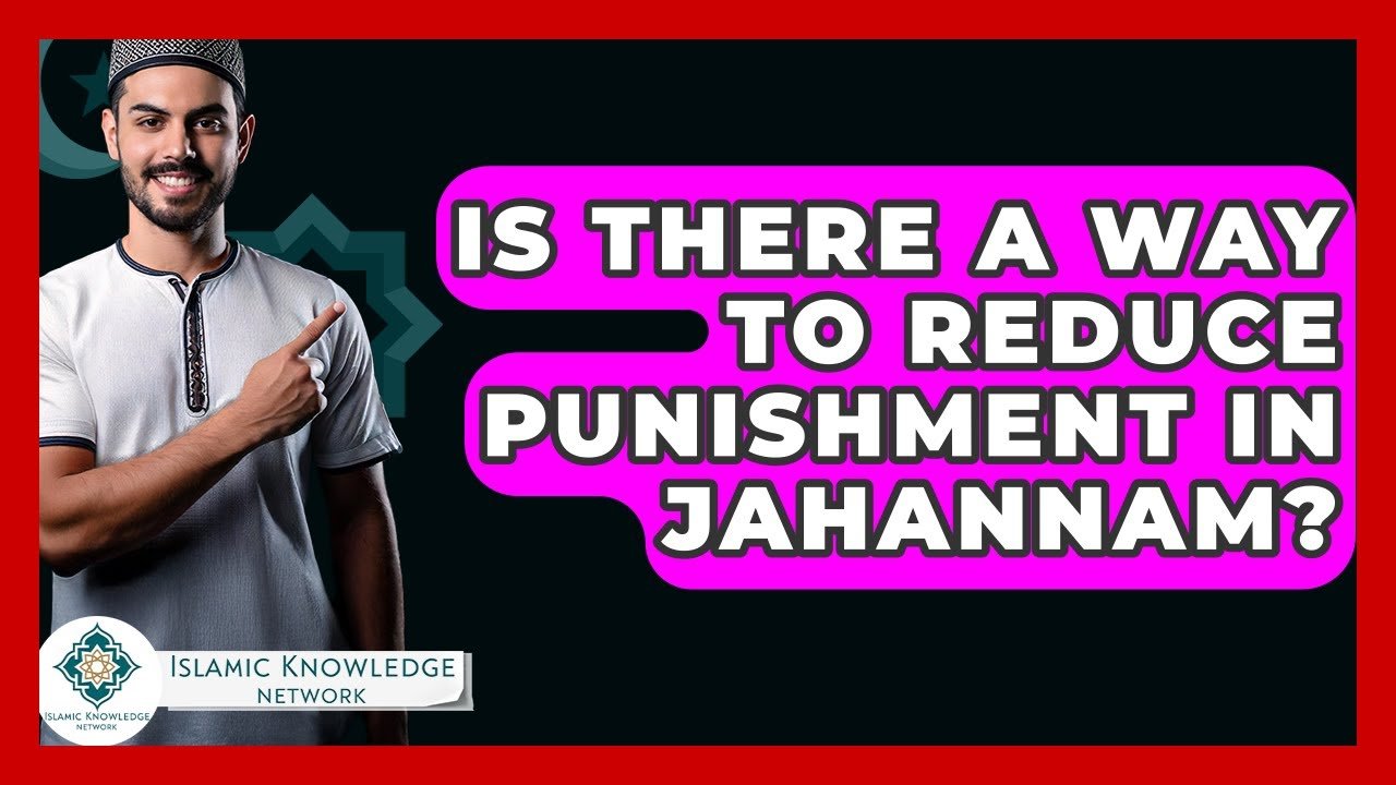 Can Punishment in Jahannam Be Reduced? Explore Islamic Insights