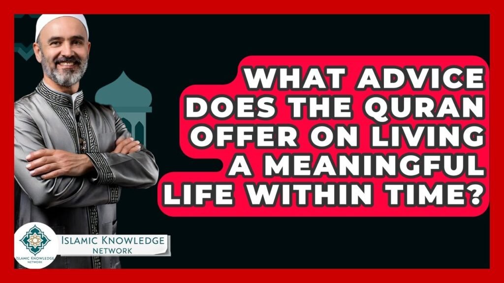What Advice Does the Quran Give for a Meaningful Life?